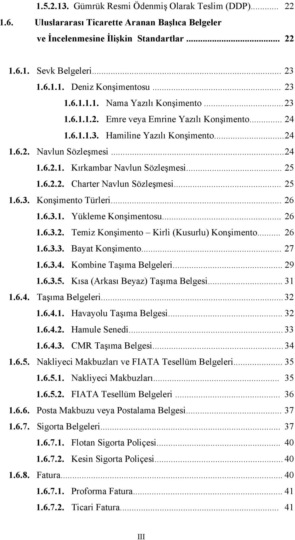 .. 25 1.6.2.2. Charter Navlun Sözleşmesi... 25 1.6.3. Konşimento Türleri... 26 1.6.3.1. Yükleme Konşimentosu... 26 1.6.3.2. Temiz Konşimento Kirli (Kusurlu) Konşimento... 26 1.6.3.3. Bayat Konşimento.