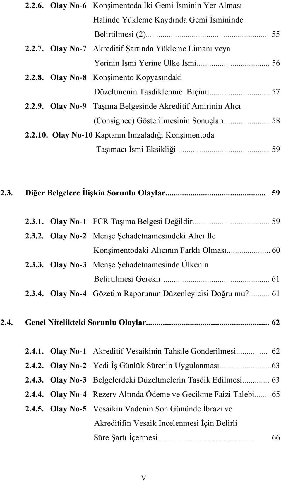 Olay No-9 Taşıma Belgesinde Akreditif Amirinin Alıcı (Consignee) Gösterilmesinin Sonuçları... 58 2.2.10. Olay No-10 Kaptanın İmzaladığı Konşimentoda Taşımacı İsmi Eksikliği... 59 2.3.