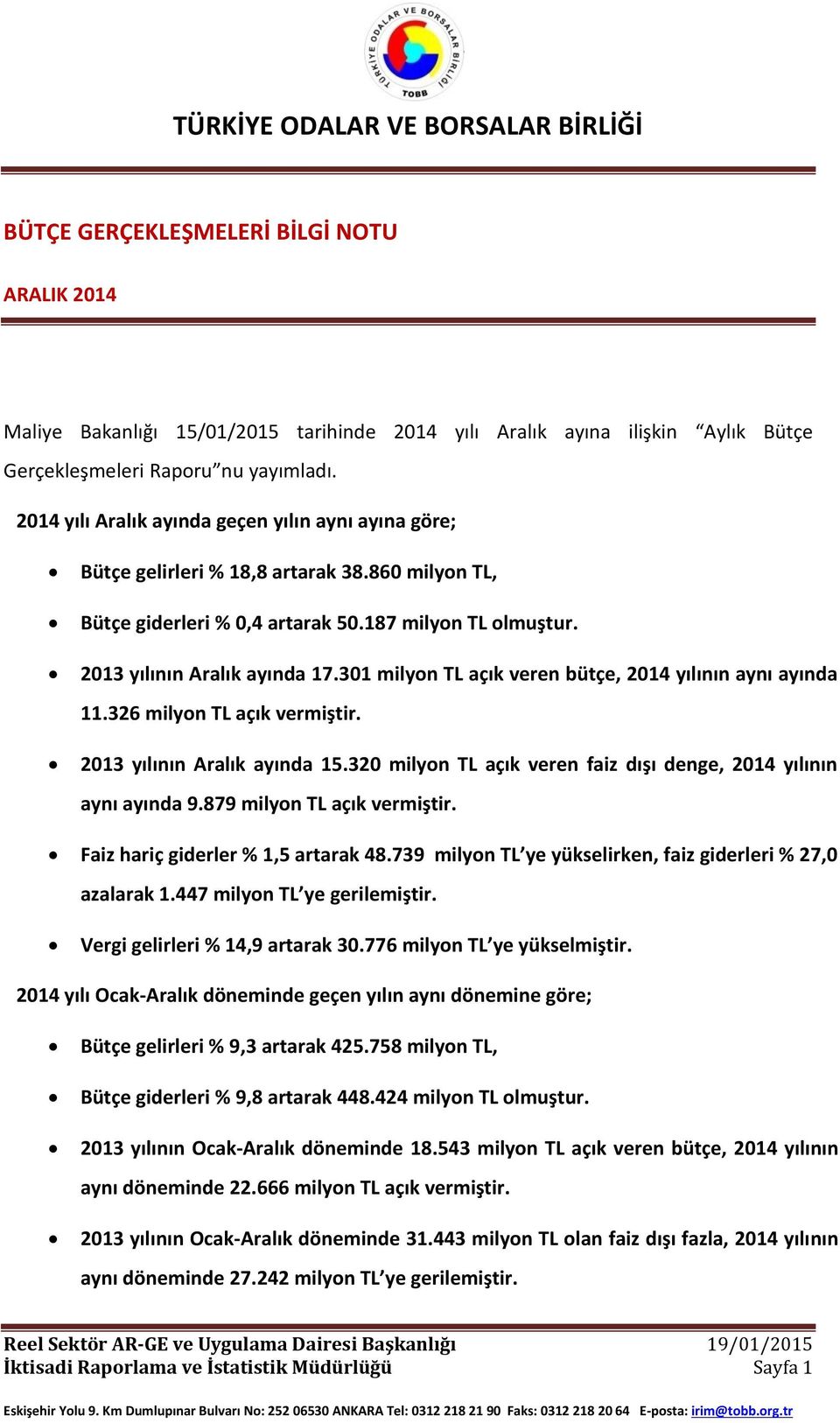 301 milyon TL açık veren bütçe, 2014 yılının aynı ayında 11.326 milyon TL açık vermiştir. 2013 yılının ayında 15.320 milyon TL açık veren faiz dışı denge, 2014 yılının aynı ayında 9.