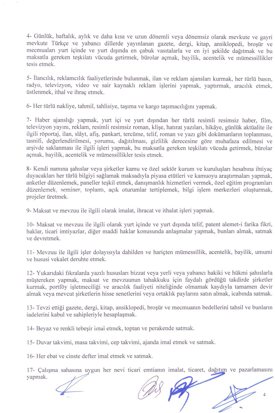 5- İlancılık, reklamcılık faaliyetlerinde bulunmak, ilan ve reklam ajansıarı kurmak, her türlü basın, radyo, televizyon, video ve sair kaynaklı reklam işlerini yapmak, yaptırmak, aracılık etmek,