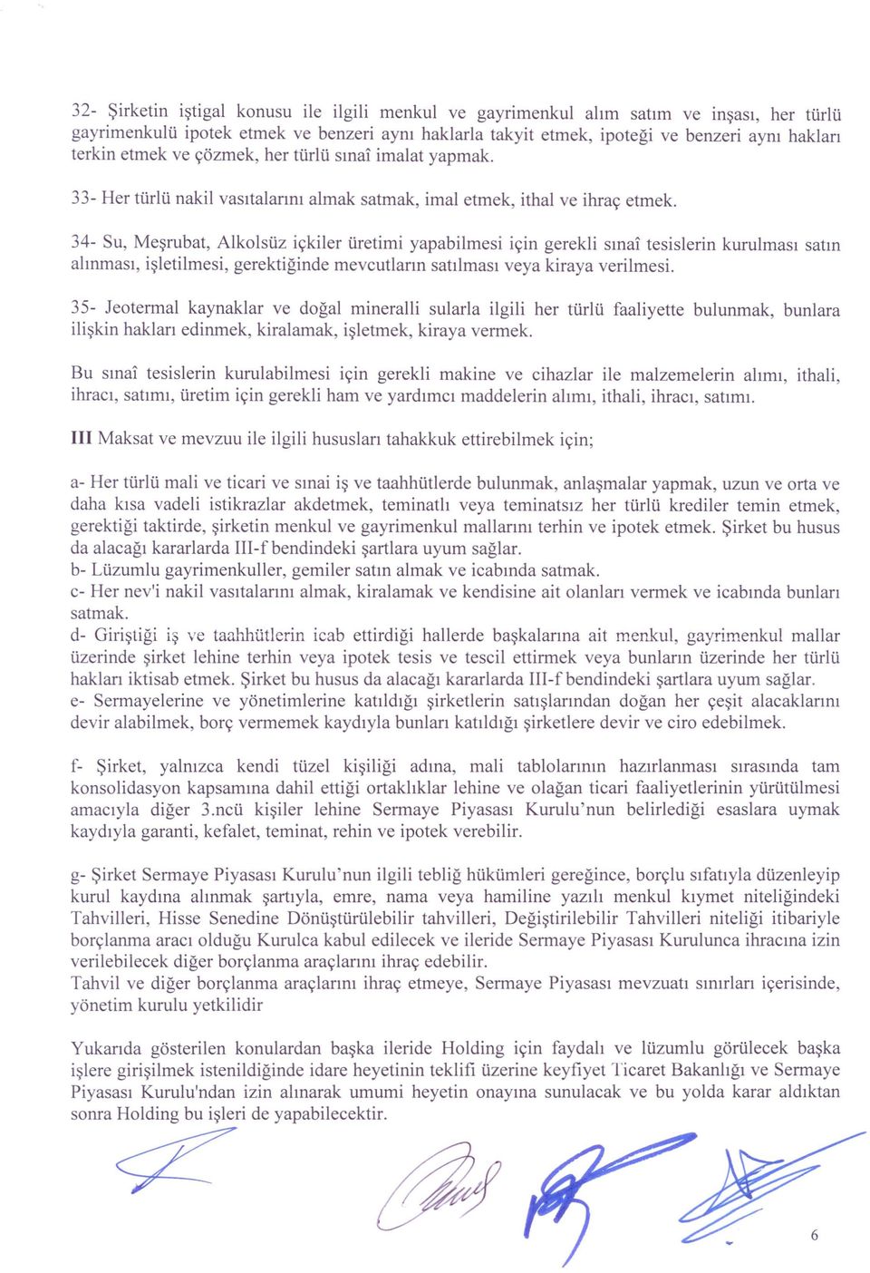 34- Su, Meşrubat, Alkolsüz içkiler üretimi yapabilmesi için gerekli sınai tesislerin kurulması satın alınması, işletilmesi, gerektiğinde mevcutların satılması veya kiraya verilmesi.