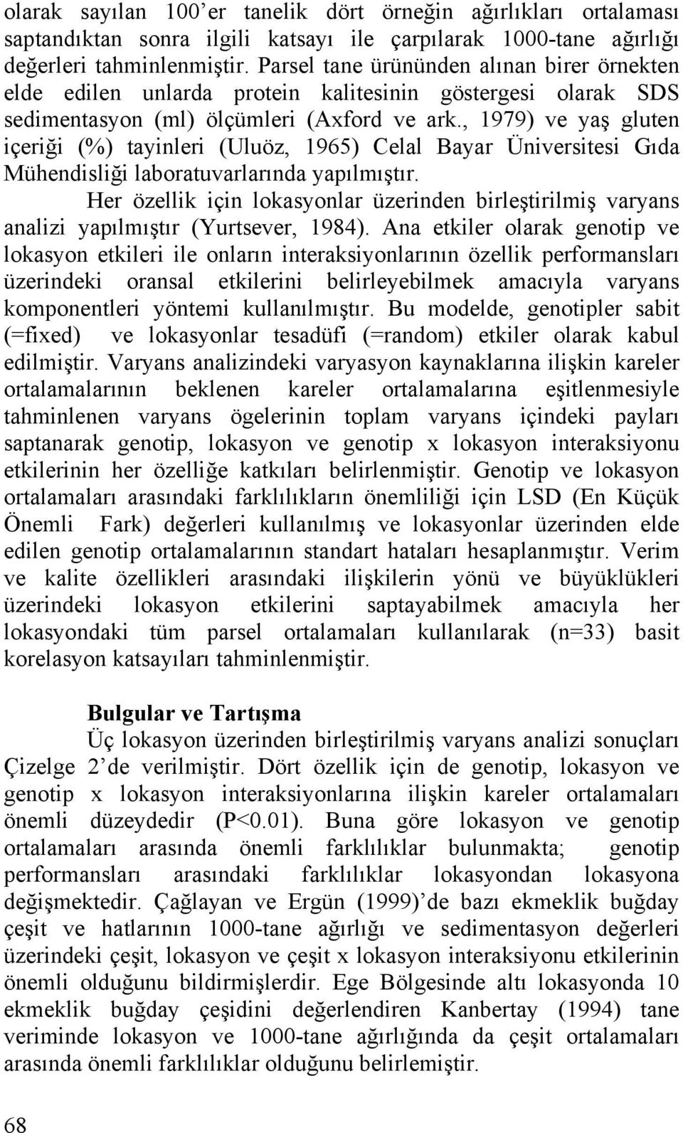 , 1979) ve yaş gluten içeriği (%) tayinleri (Uluöz, 1965) Celal Bayar Üniversitesi Gıda Mühendisliği laboratuvarlarında yapılmıştır.