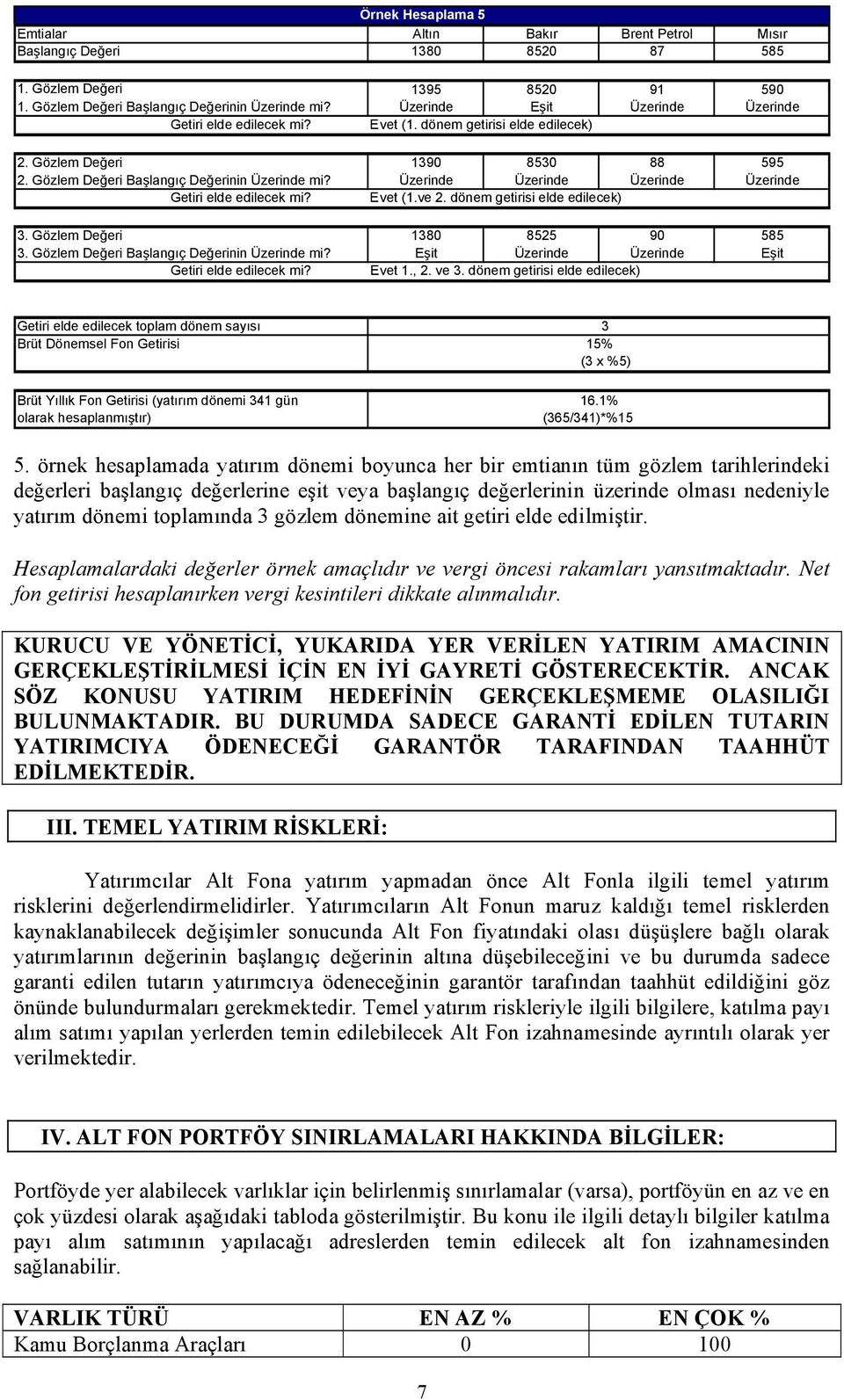 Üzerinde Üzerinde Üzerinde Üzerinde Getiri elde edilecek mi? Evet (1.ve 2. dönem getirisi elde edilecek) 3. Gözlem Değeri 1380 8525 90 585 3. Gözlem Değeri Başlangıç Değerinin Üzerinde mi?