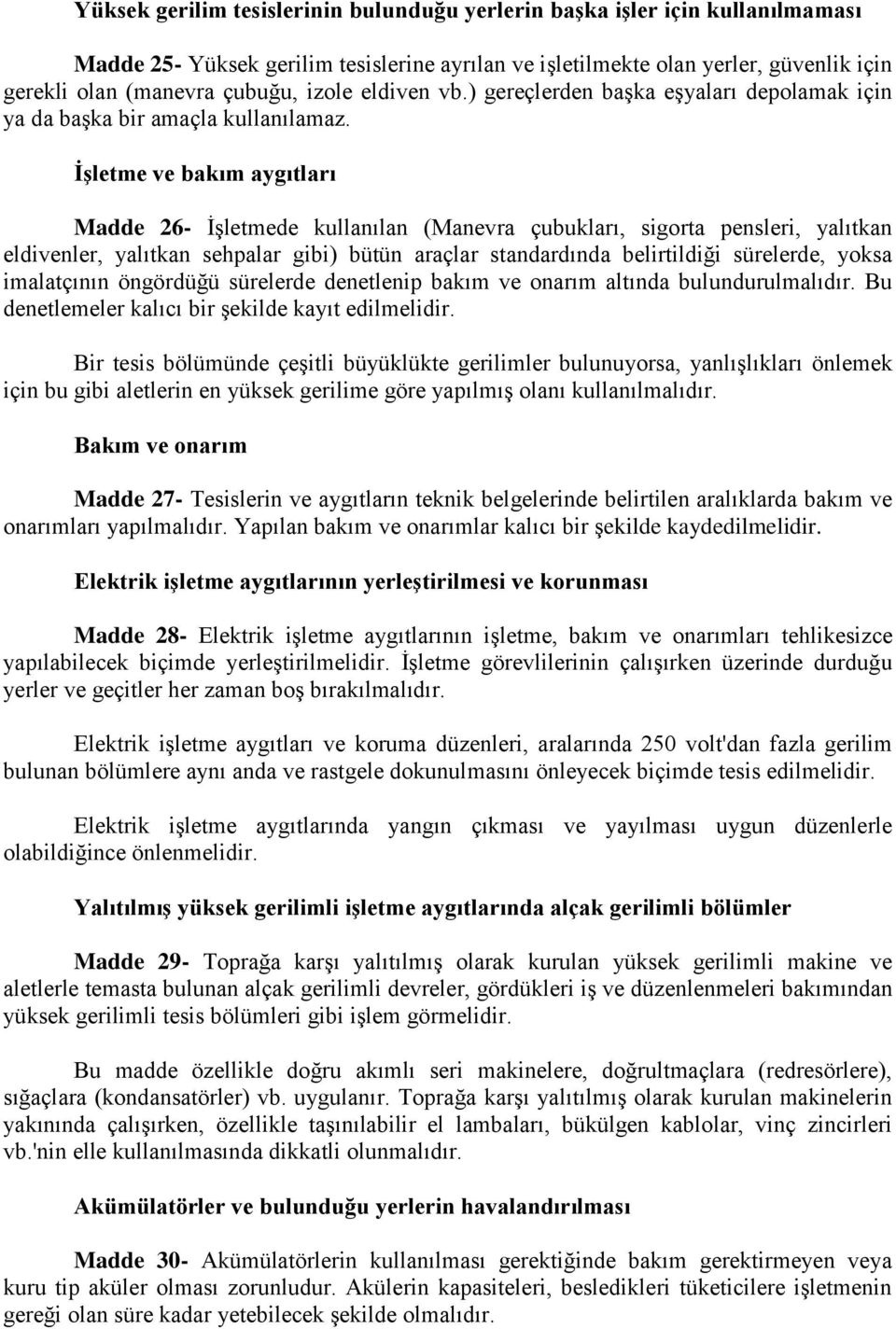 ĠĢletme ve bakım aygıtları Madde 26- İşletmede kullanılan (Manevra çubukları, sigorta pensleri, yalıtkan eldivenler, yalıtkan sehpalar gibi) bütün araçlar standardında belirtildiği sürelerde, yoksa