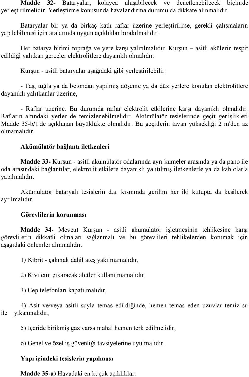 Her batarya birimi toprağa ve yere karşı yalıtılmalıdır. Kurşun asitli akülerin tespit edildiği yalıtkan gereçler elektrolitlere dayanıklı olmalıdır.