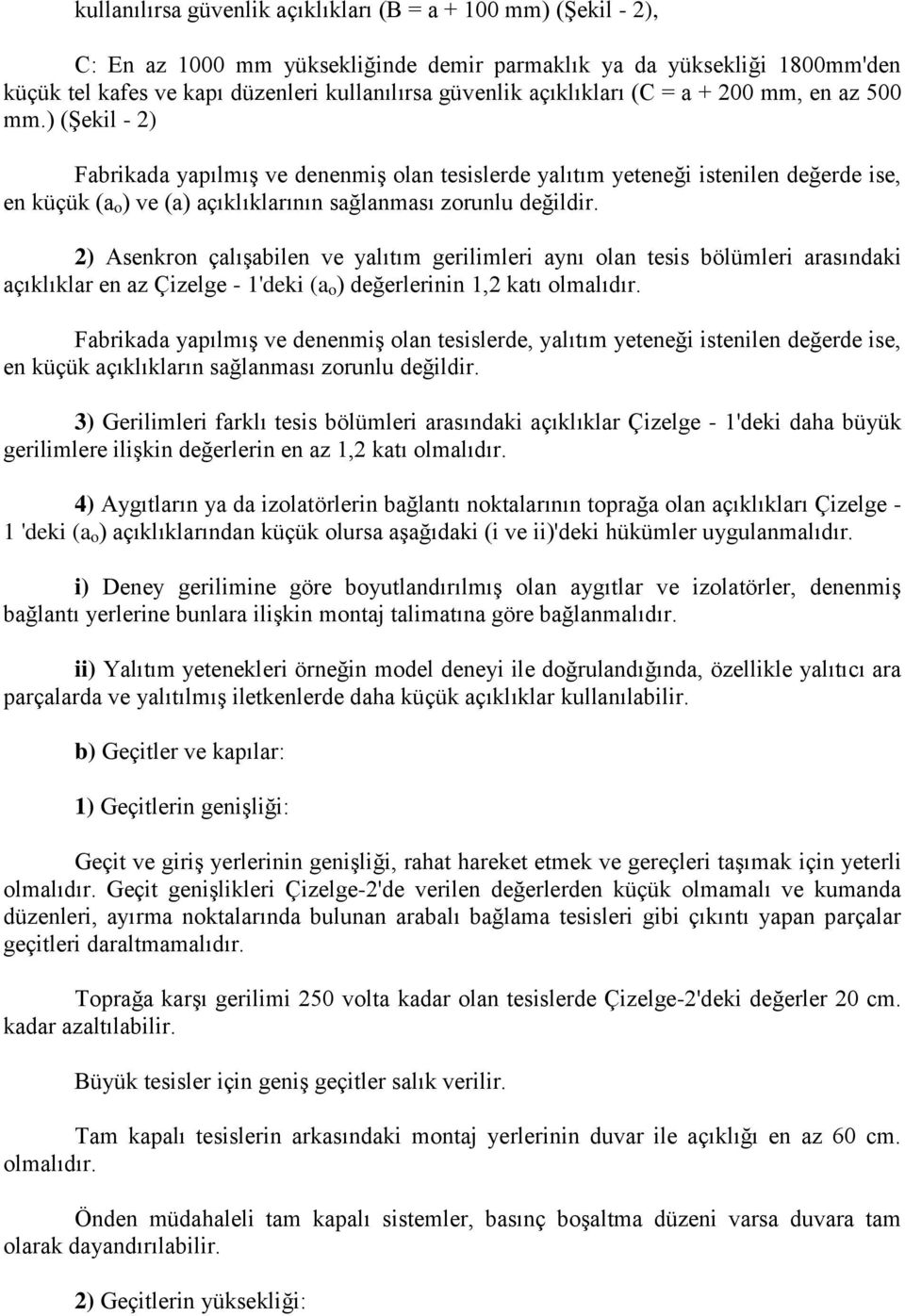 ) (Şekil - 2) Fabrikada yapılmış ve denenmiş olan tesislerde yalıtım yeteneği istenilen değerde ise, en küçük (a o ) ve (a) açıklıklarının sağlanması zorunlu değildir.