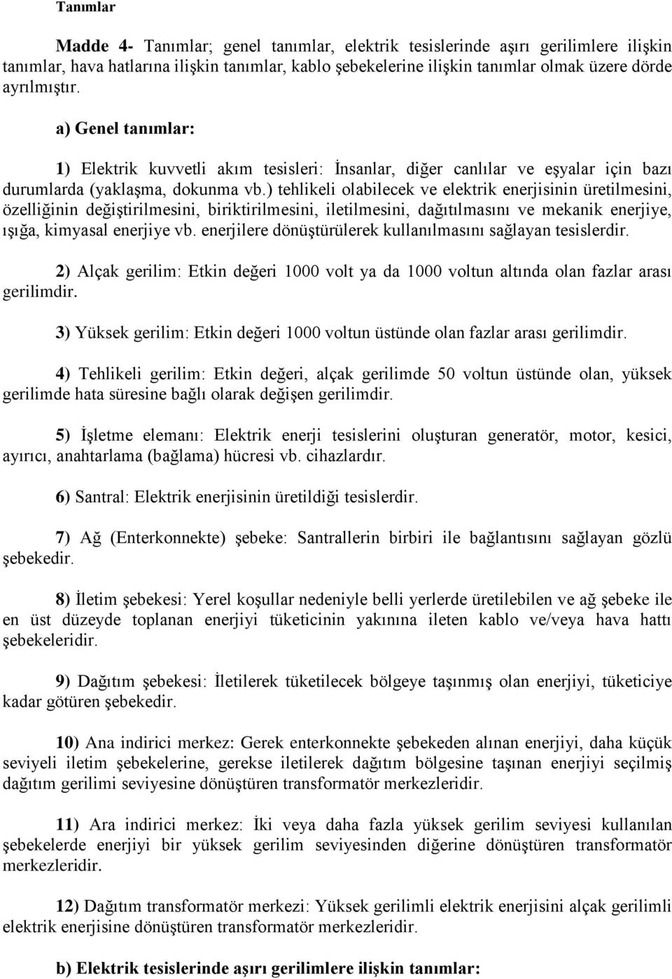 ) tehlikeli olabilecek ve elektrik enerjisinin üretilmesini, özelliğinin değiştirilmesini, biriktirilmesini, iletilmesini, dağıtılmasını ve mekanik enerjiye, ışığa, kimyasal enerjiye vb.