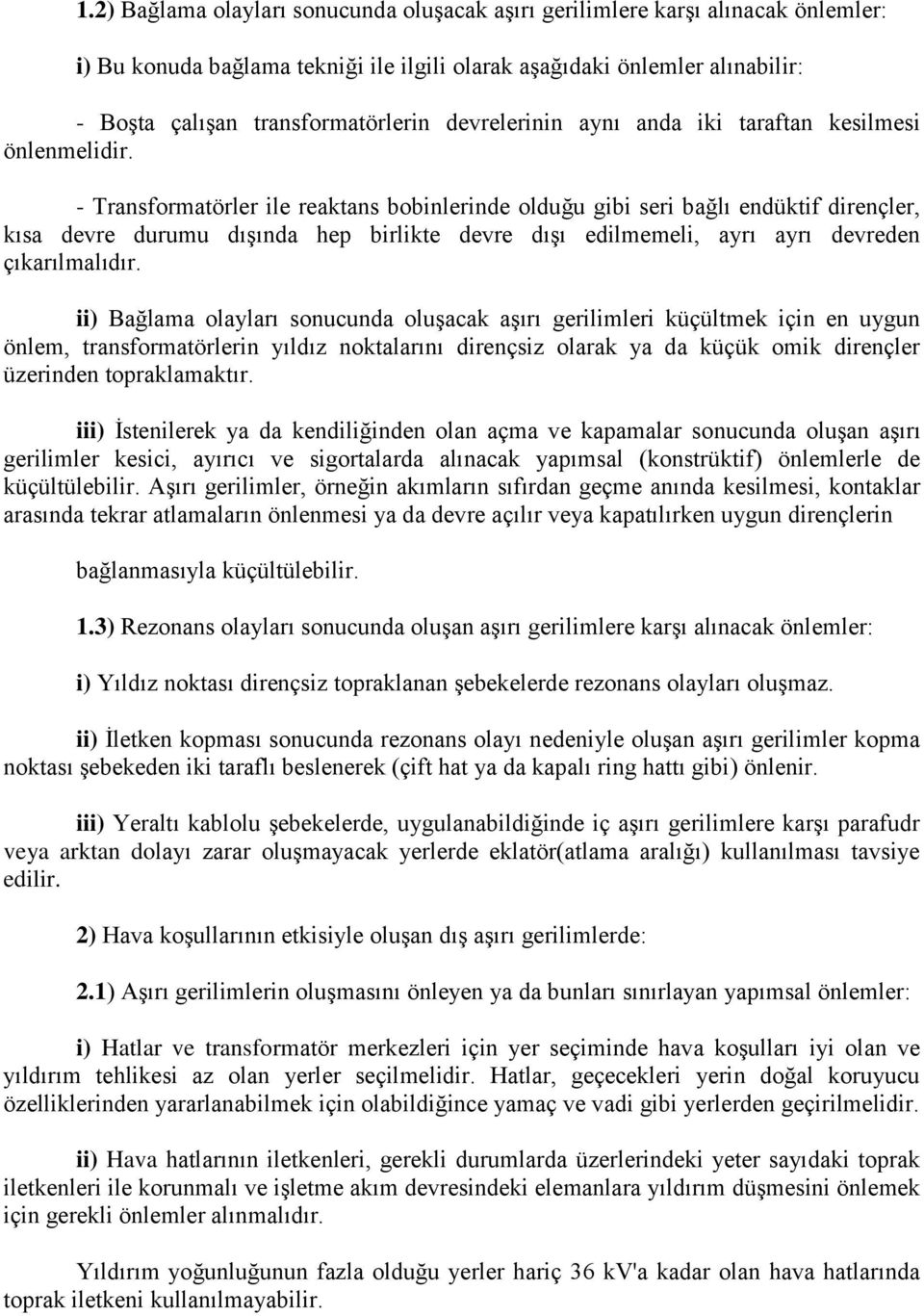 - Transformatörler ile reaktans bobinlerinde olduğu gibi seri bağlı endüktif dirençler, kısa devre durumu dışında hep birlikte devre dışı edilmemeli, ayrı ayrı devreden çıkarılmalıdır.