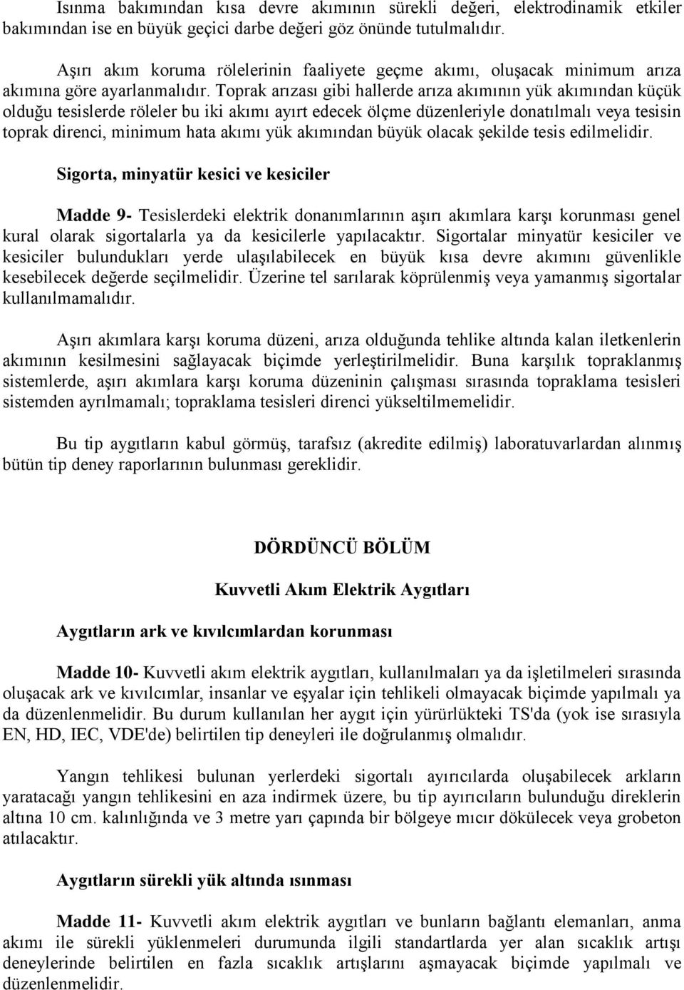 Toprak arızası gibi hallerde arıza akımının yük akımından küçük olduğu tesislerde röleler bu iki akımı ayırt edecek ölçme düzenleriyle donatılmalı veya tesisin toprak direnci, minimum hata akımı yük