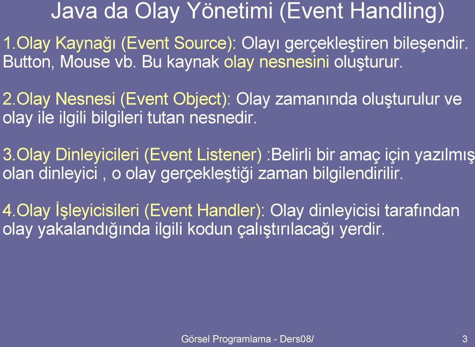 Olay Nesnesi (Event Object): Olay zamanında oluşturulur ve olay ile ilgili bilgileri tutan nesnedir. 3.