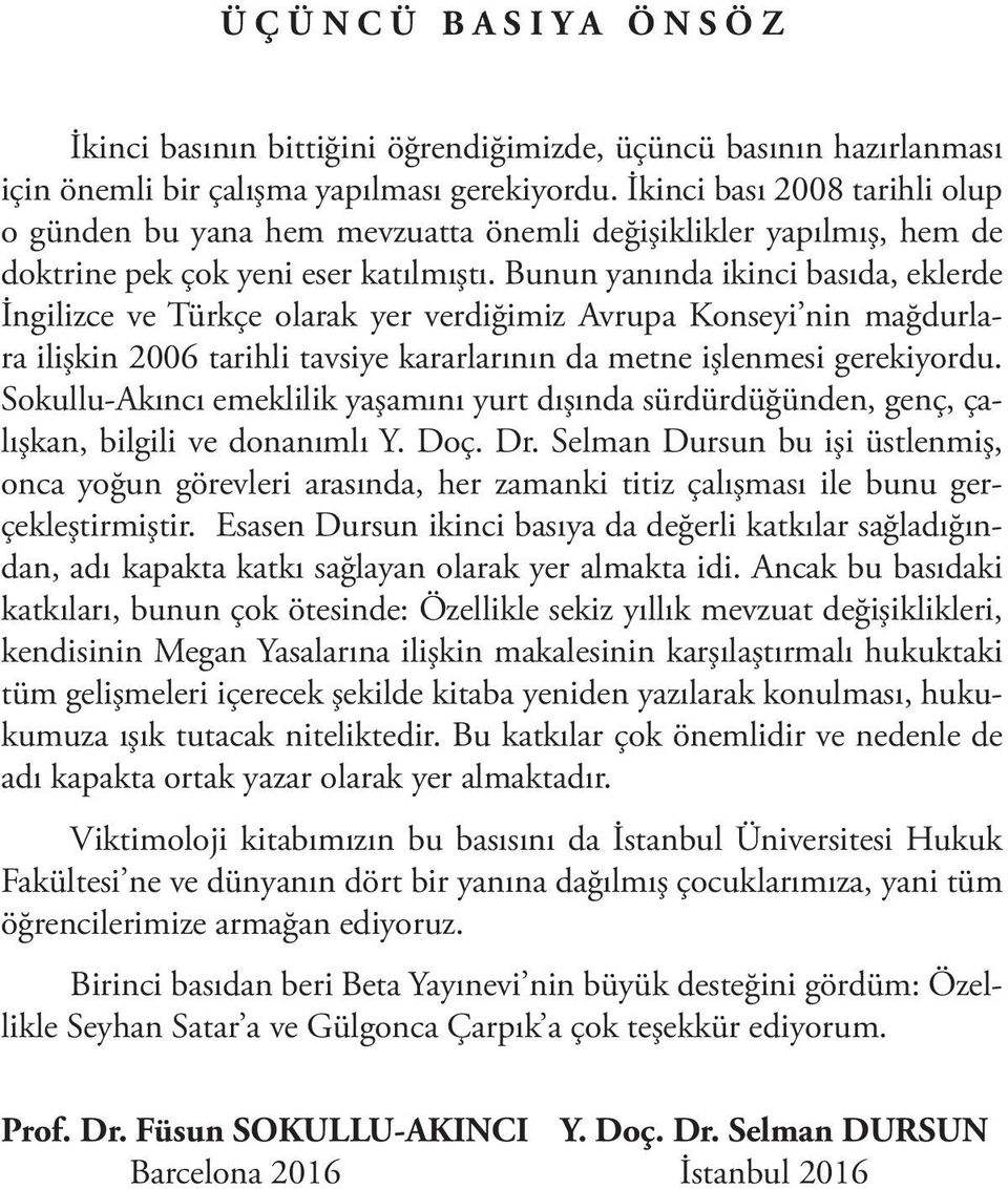 Bunun yanında ikinci basıda, eklerde İngilizce ve Türkçe olarak yer verdiğimiz Avrupa Konseyi nin mağdurlara ilişkin 2006 tarihli tavsiye kararlarının da metne işlenmesi gerekiyordu.