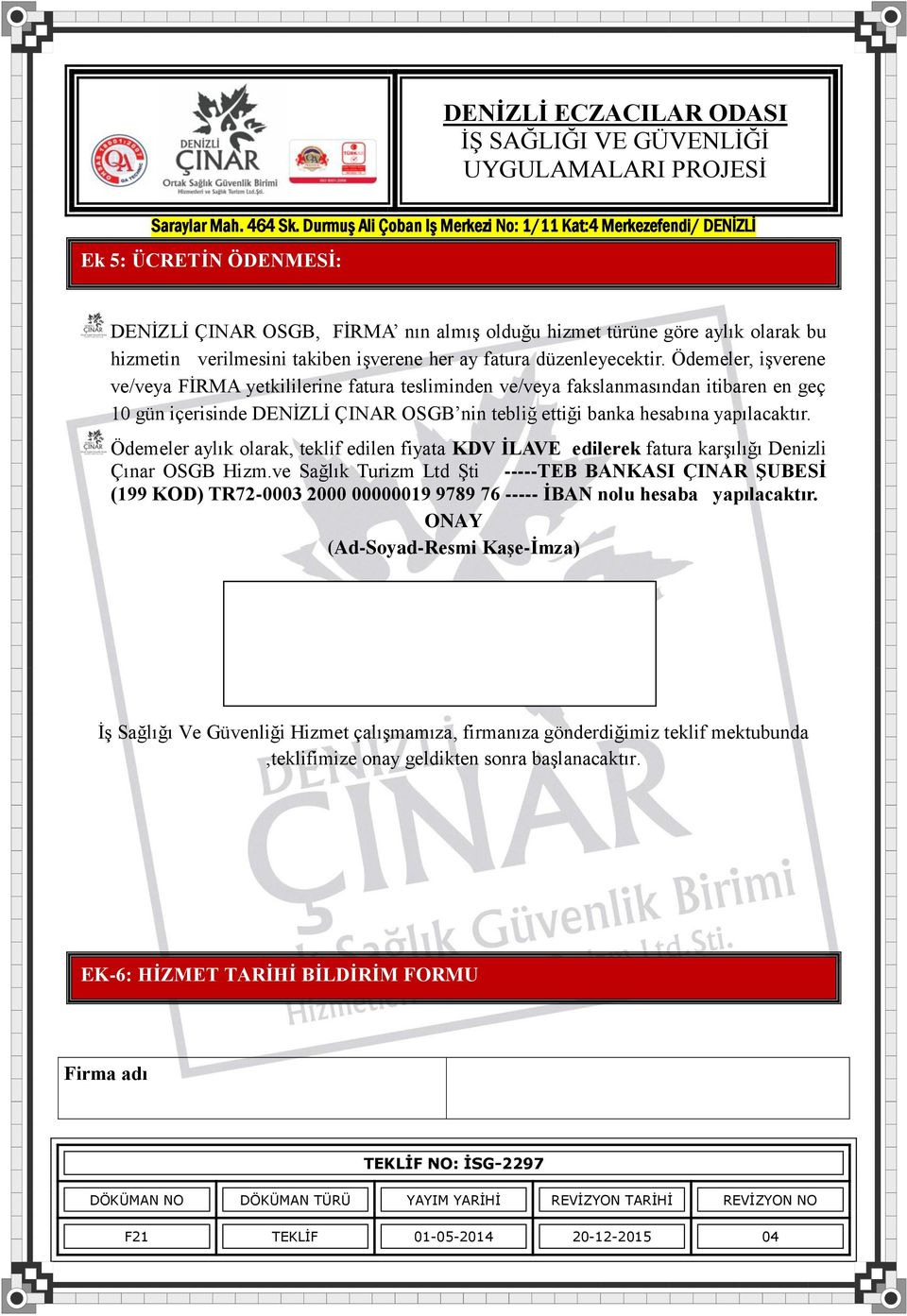 Ödemeler aylık olarak, teklif edilen fiyata KDV İLAVE edilerek fatura karģılığı Denizli Çınar OSGB Hizm.