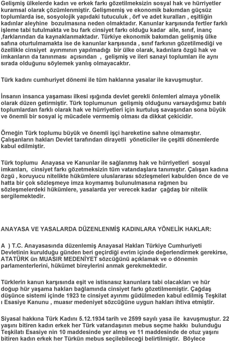 Kanunlar karşısında fertler farklı işleme tabi tutulmakta ve bu fark cinsiyet farkı olduğu kadar aile, sınıf, inanç,farklarından da kaynaklanmaktadır.