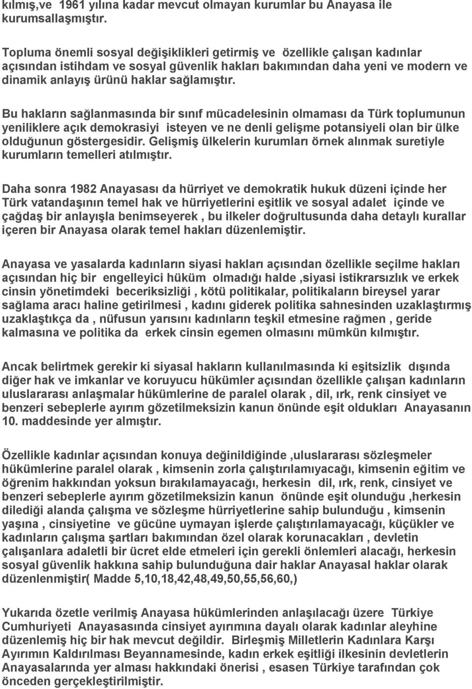 Bu hakların sağlanmasında bir sınıf mücadelesinin olmaması da Türk toplumunun yeniliklere açık demokrasiyi isteyen ve ne denli gelişme potansiyeli olan bir ülke olduğunun göstergesidir.