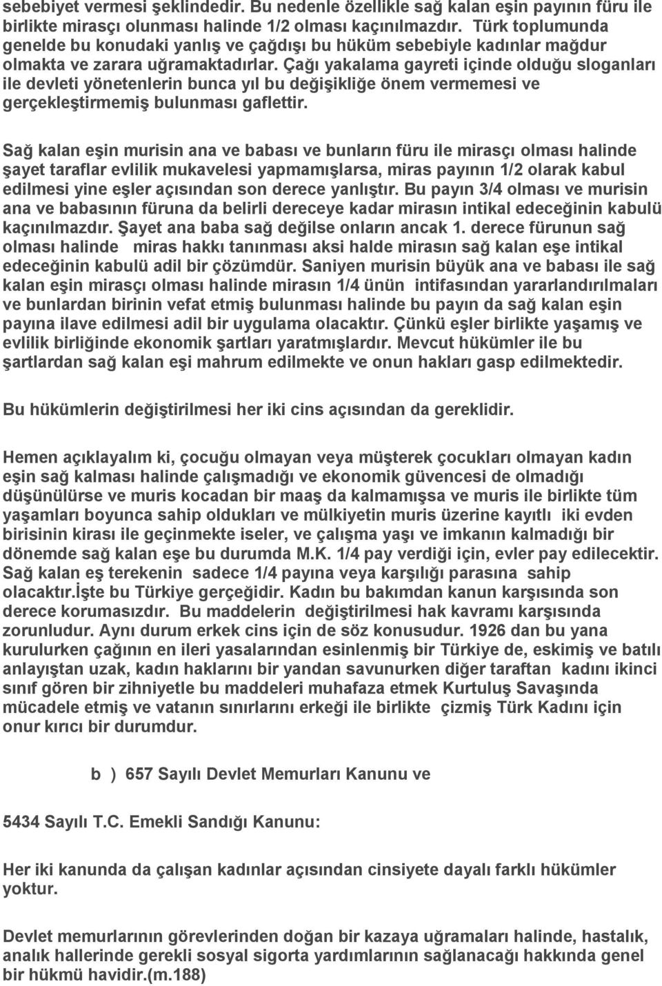 Çağı yakalama gayreti içinde olduğu sloganları ile devleti yönetenlerin bunca yıl bu değişikliğe önem vermemesi ve gerçekleştirmemiş bulunması gaflettir.