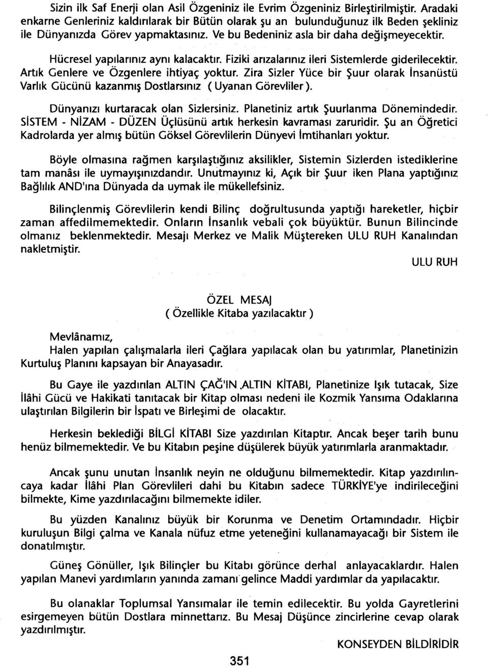 Hücresel yapilariniz ayni kalacaktir. Fiziki arizalariniz ileri Sistemlerde giderilecektir. Artik Genlere ve Özgenlere ihtiyaç yoktur.