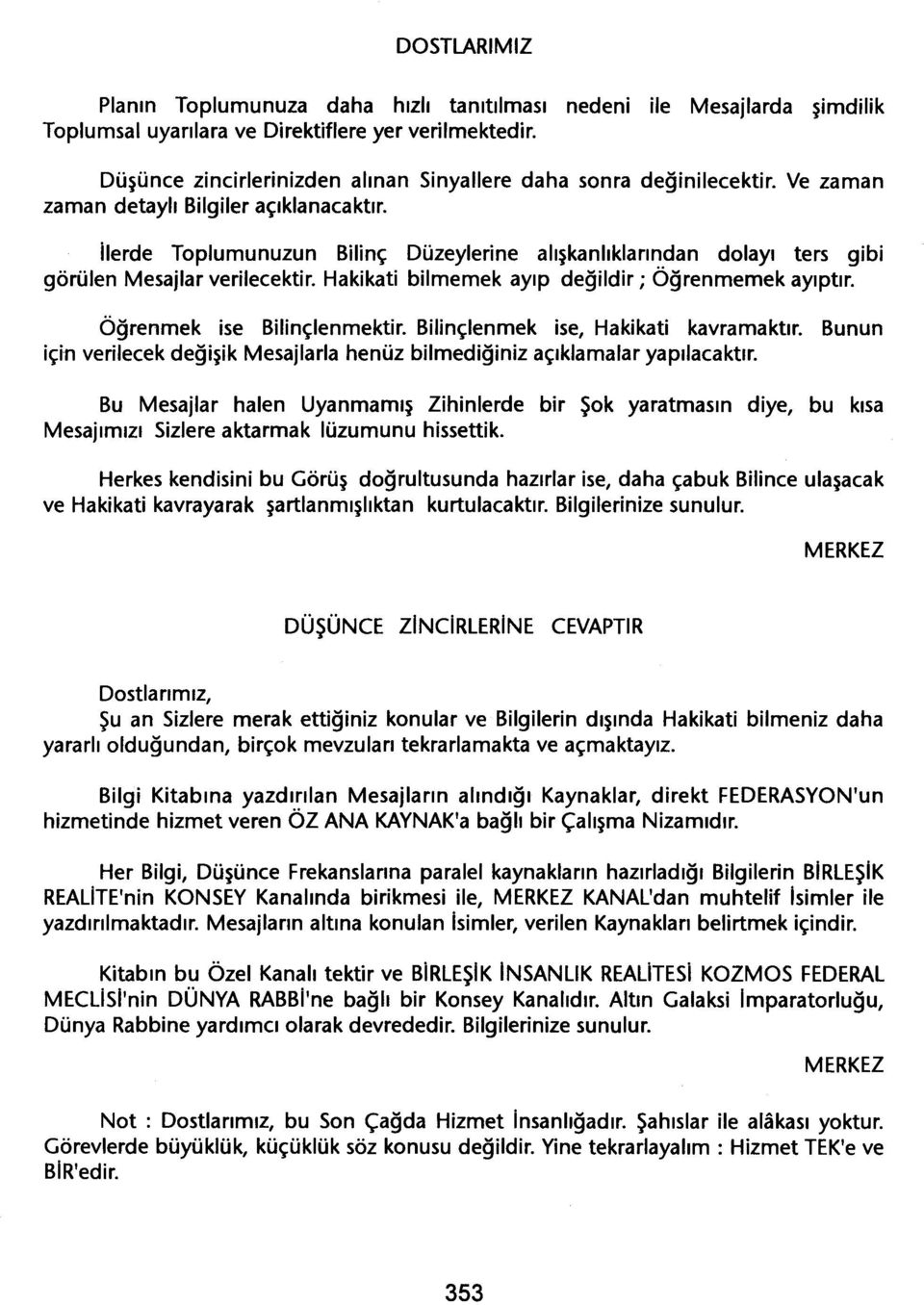 ilerde Toplumunuzun Bilinç Düzeylerine aliskanliklarindan dolayi ters gibi görülen Mesajlar verilecektir. Hakikati bilmernek ayip degildir; Ögrenmernek ayiptir. Ögrenmek ise Bilinçlenmektir.