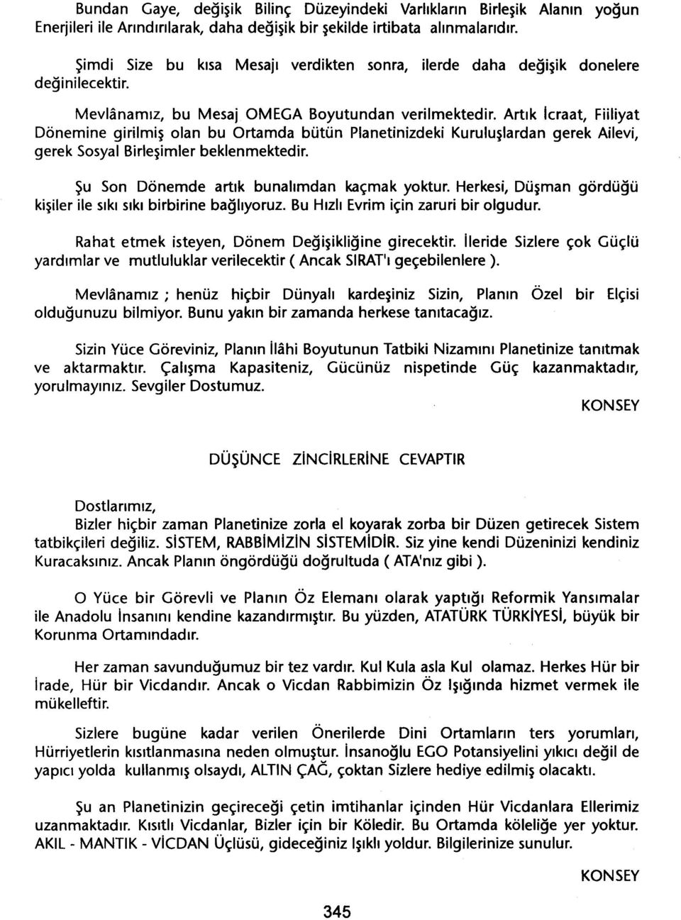 Artik icraat, Fiiliyat Dönemine girilmis olan bu Ortamda bütün Planetinizdeki Kuruluslardan gerek Ailevi, gerek Sosyal Birlesimler beklenmektedir. Su Son Dönemde artik bunalimdan kaçmak yoktur.