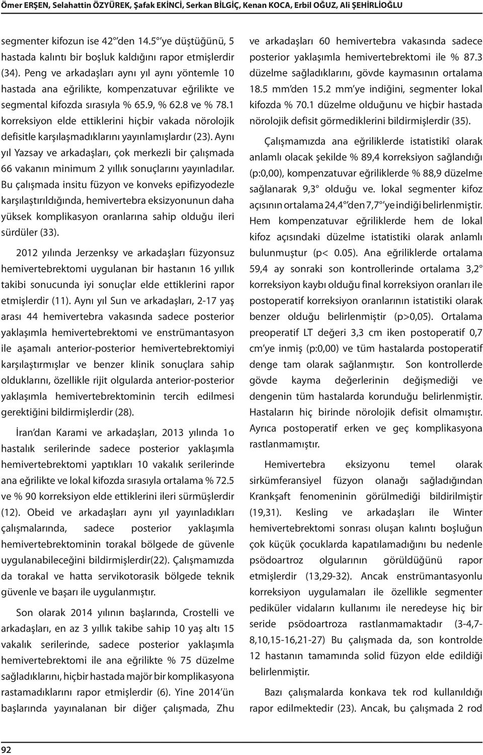 Peng ve arkadaşları aynı yıl aynı yöntemle 10 hastada ana eğrilikte, kompenzatuvar eğrilikte ve segmental kifozda sırasıyla % 65.9, % 62.8 ve % 78.