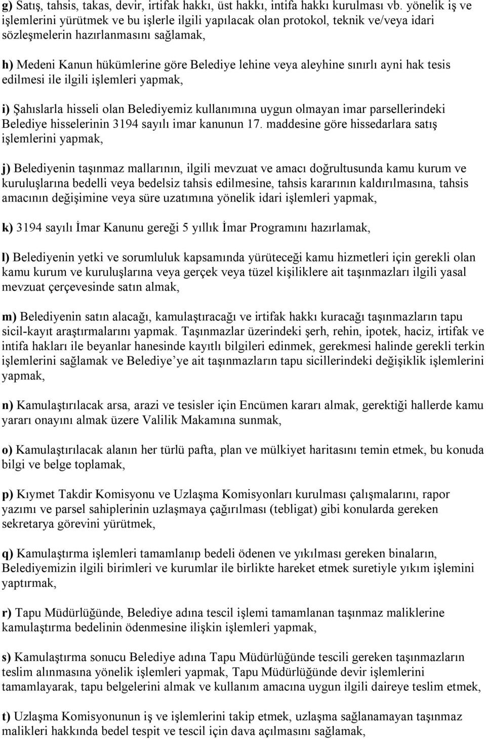 aleyhine sınırlı ayni hak tesis edilmesi ile ilgili işlemleri yapmak, i) Şahıslarla hisseli olan Belediyemiz kullanımına uygun olmayan imar parsellerindeki Belediye hisselerinin 3194 sayılı imar