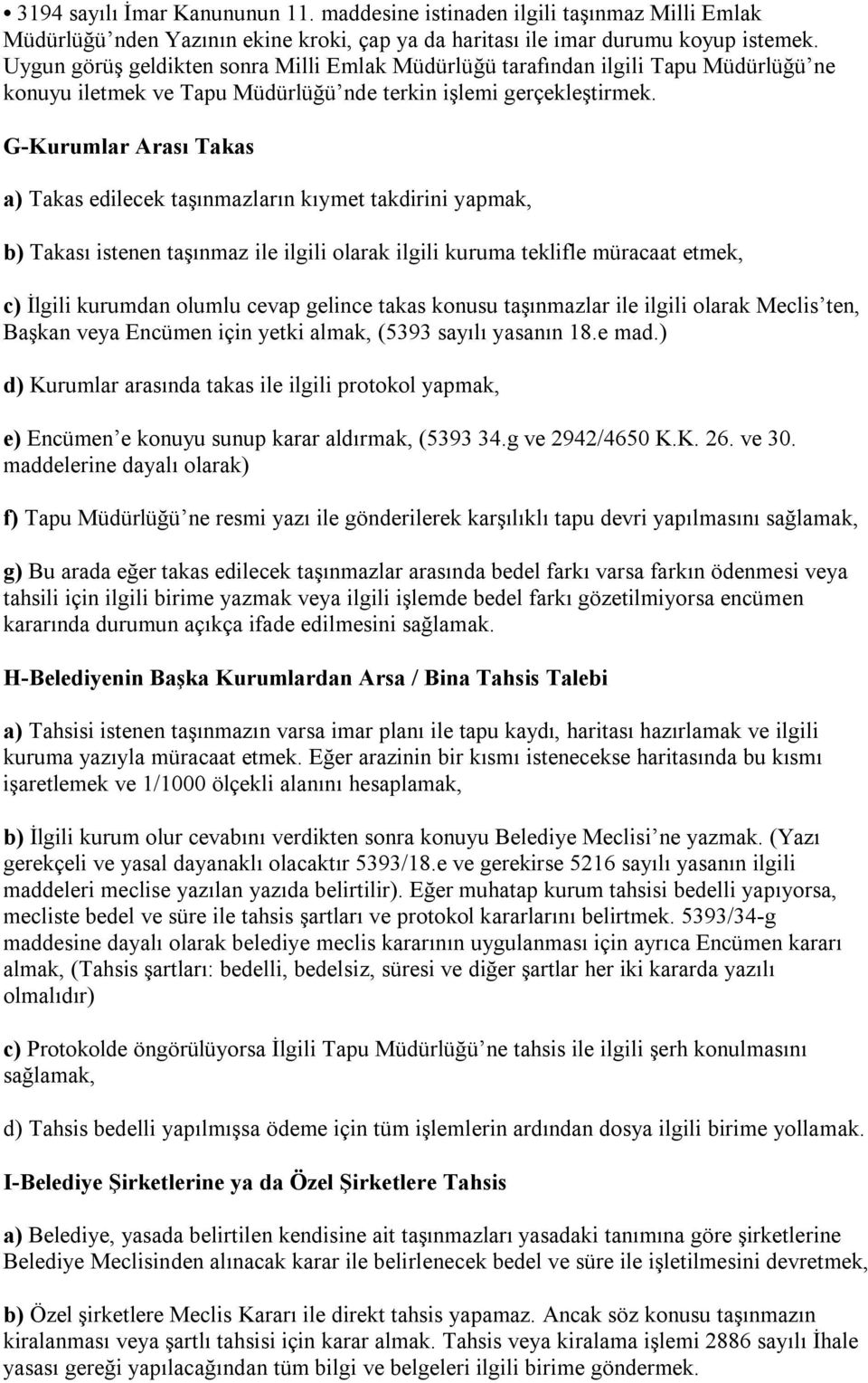 G-Kurumlar Arası Takas a) Takas edilecek taşınmazların kıymet takdirini yapmak, b) Takası istenen taşınmaz ile ilgili olarak ilgili kuruma teklifle müracaat etmek, c) İlgili kurumdan olumlu cevap