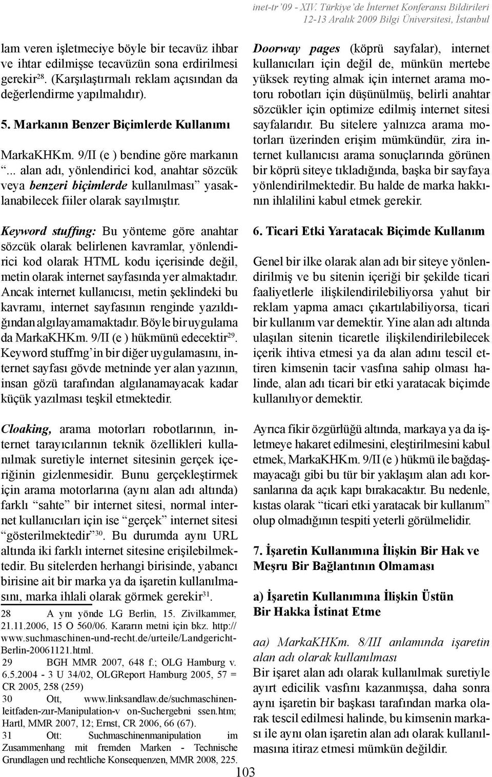 (Karşılaştırmalı reklam açısından da değerlendirme yapılmalıdır). 5. Markanın Benzer Biçimlerde Kullanımı MarkaKHKm. 9/II (e ) bendine göre markanın.