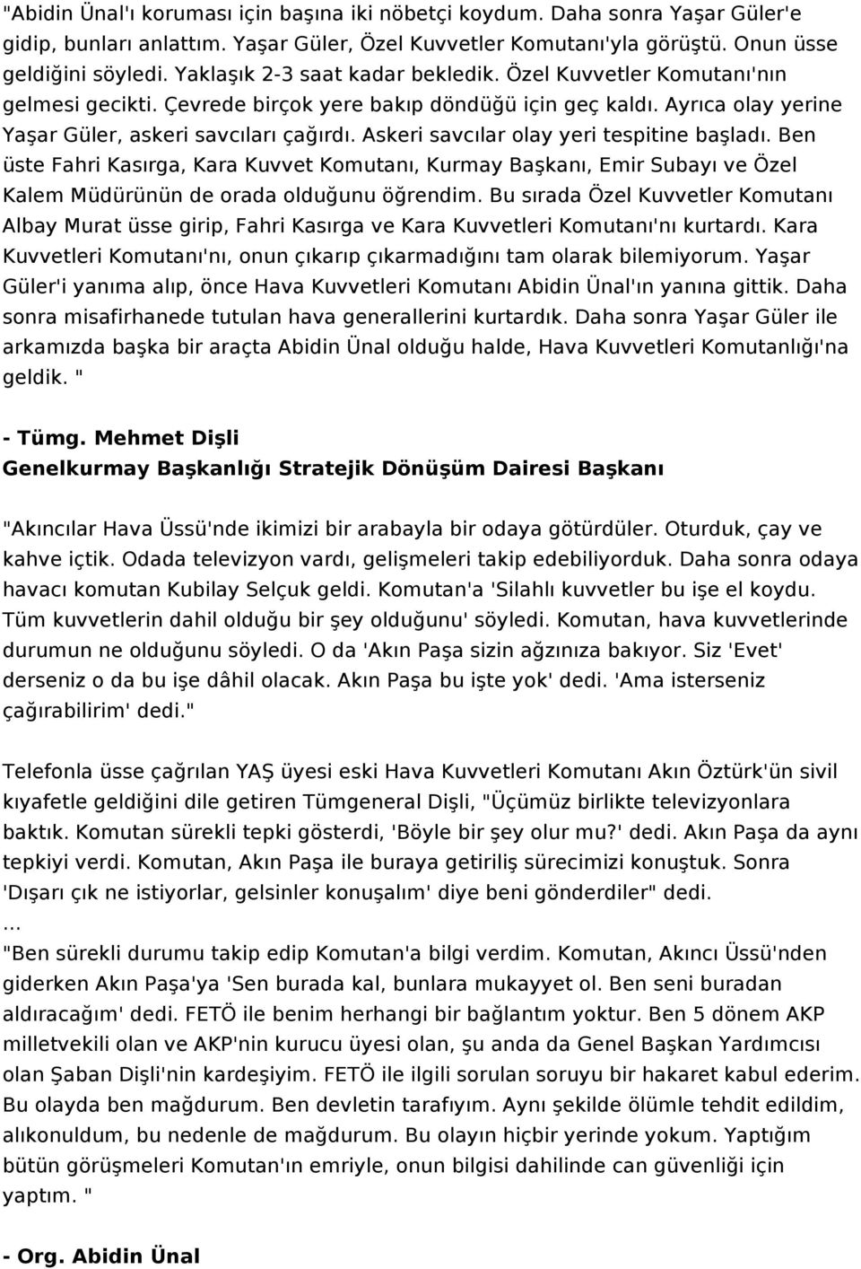 Askeri savcılar olay yeri tespitine başladı. Ben üste Fahri Kasırga, Kara Kuvvet Komutanı, Kurmay Başkanı, Emir Subayı ve Özel Kalem Müdürünün de orada olduğunu öğrendim.