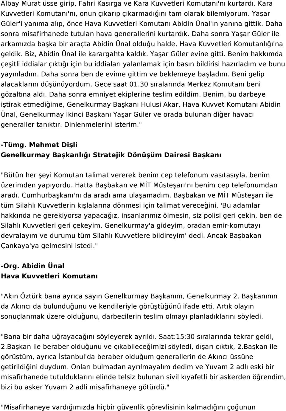 Daha sonra Yaşar Güler ile arkamızda başka bir araçta Abidin Ünal olduğu halde, Hava Kuvvetleri Komutanlığı'na geldik. Biz, Abidin Ünal ile karargahta kaldık. Yaşar Güler evine gitti.