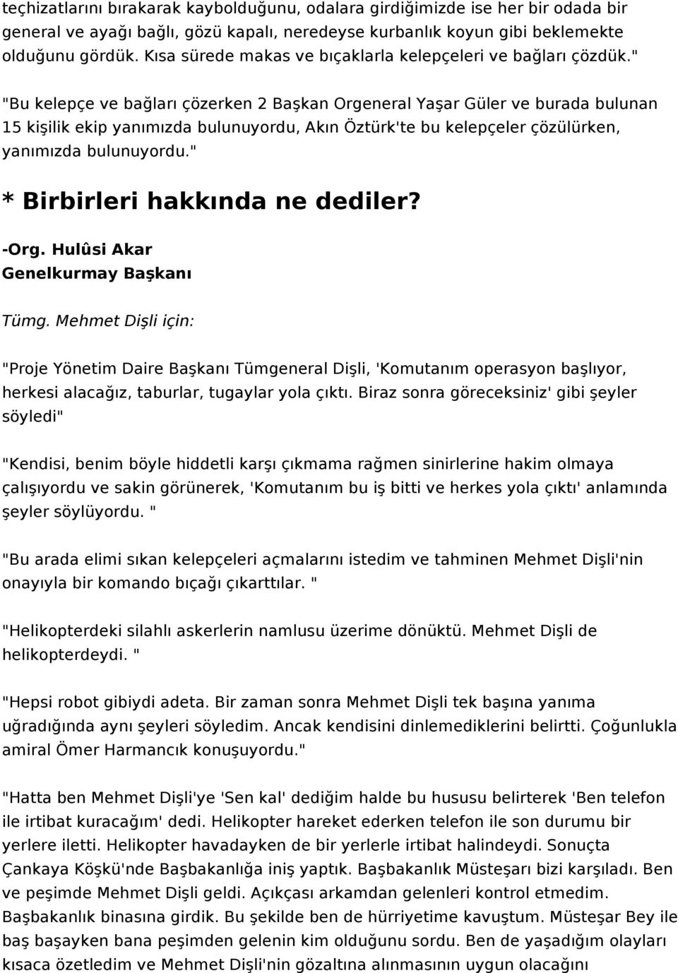 " "Bu kelepçe ve bağları çözerken 2 Başkan Orgeneral Yaşar Güler ve burada bulunan 15 kişilik ekip yanımızda bulunuyordu, Akın Öztürk'te bu kelepçeler çözülürken, yanımızda bulunuyordu.