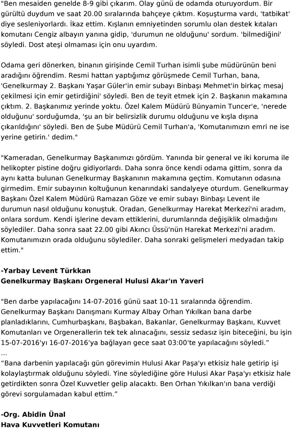 Odama geri dönerken, binanın girişinde Cemil Turhan isimli şube müdürünün beni aradığını öğrendim. Resmi hattan yaptığımız görüşmede Cemil Turhan, bana, 'Genelkurmay 2.