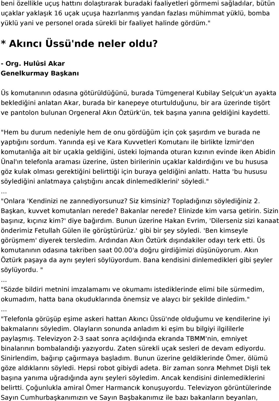 Hulûsi Akar Genelkurmay Başkanı Üs komutanının odasına götürüldüğünü, burada Tümgeneral Kubilay Selçuk'un ayakta beklediğini anlatan Akar, burada bir kanepeye oturtulduğunu, bir ara üzerinde tişört