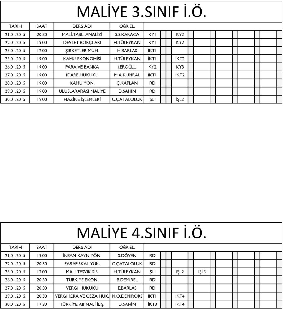 ŞAHİN RD 30.01.2015 19:00 HAZİNE İŞLEMLERİ C.ÇATALOLUK İŞL1 İŞL2 MALİYE 4.SINIF İ.Ö. 21.01.2015 19:00 İNSAN KAYN.YÖN. S.DÖVEN RD 22.01.2015 20:30 PARAFİSKAL YÜK. C.ÇATALOLUK RD 23.01.2015 12:00 MALİ TEŞVİK SİS.