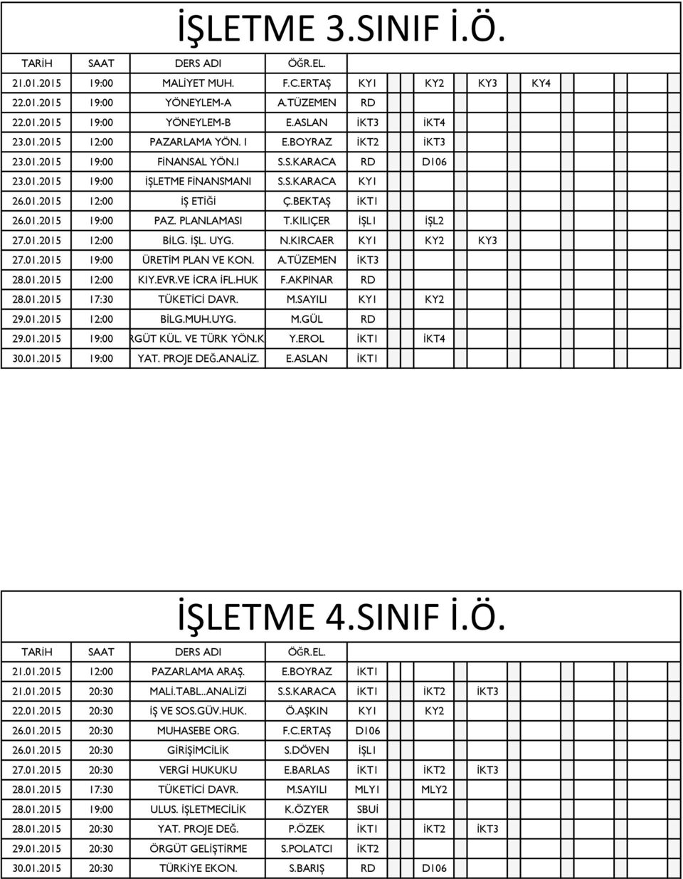 KILIÇER İŞL1 İŞL2 27.01.2015 12:00 BİLG. İŞL. UYG. N.KIRCAER KY1 KY2 KY3 27.01.2015 19:00 ÜRETİM PLAN VE KON. A.TÜZEMEN İKT3 28.01.2015 12:00 KIY.EVR.VE İCRA İFL.HUK F.AKPINAR RD 28.01.2015 17:30 TÜKETİCİ DAVR.