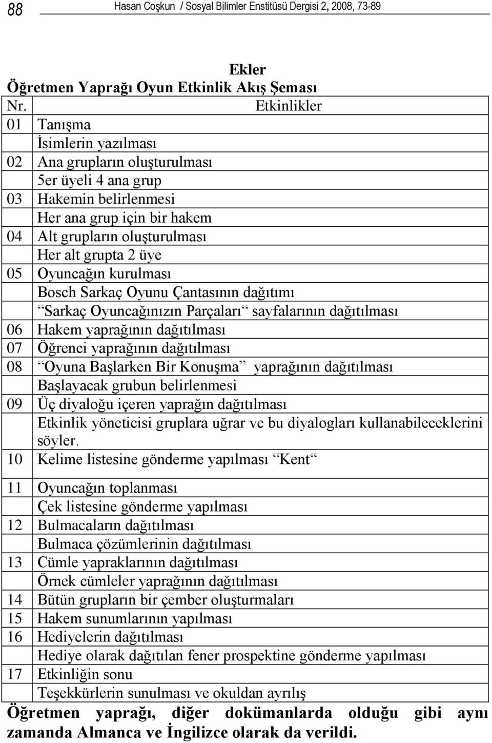 05 Oyuncağın kurulması Bosch Sarkaç Oyunu Çantasının dağıtımı Sarkaç Oyuncağınızın Parçaları sayfalarının dağıtılması 06 Hakem yaprağının dağıtılması 07 Öğrenci yaprağının dağıtılması 08 Oyuna