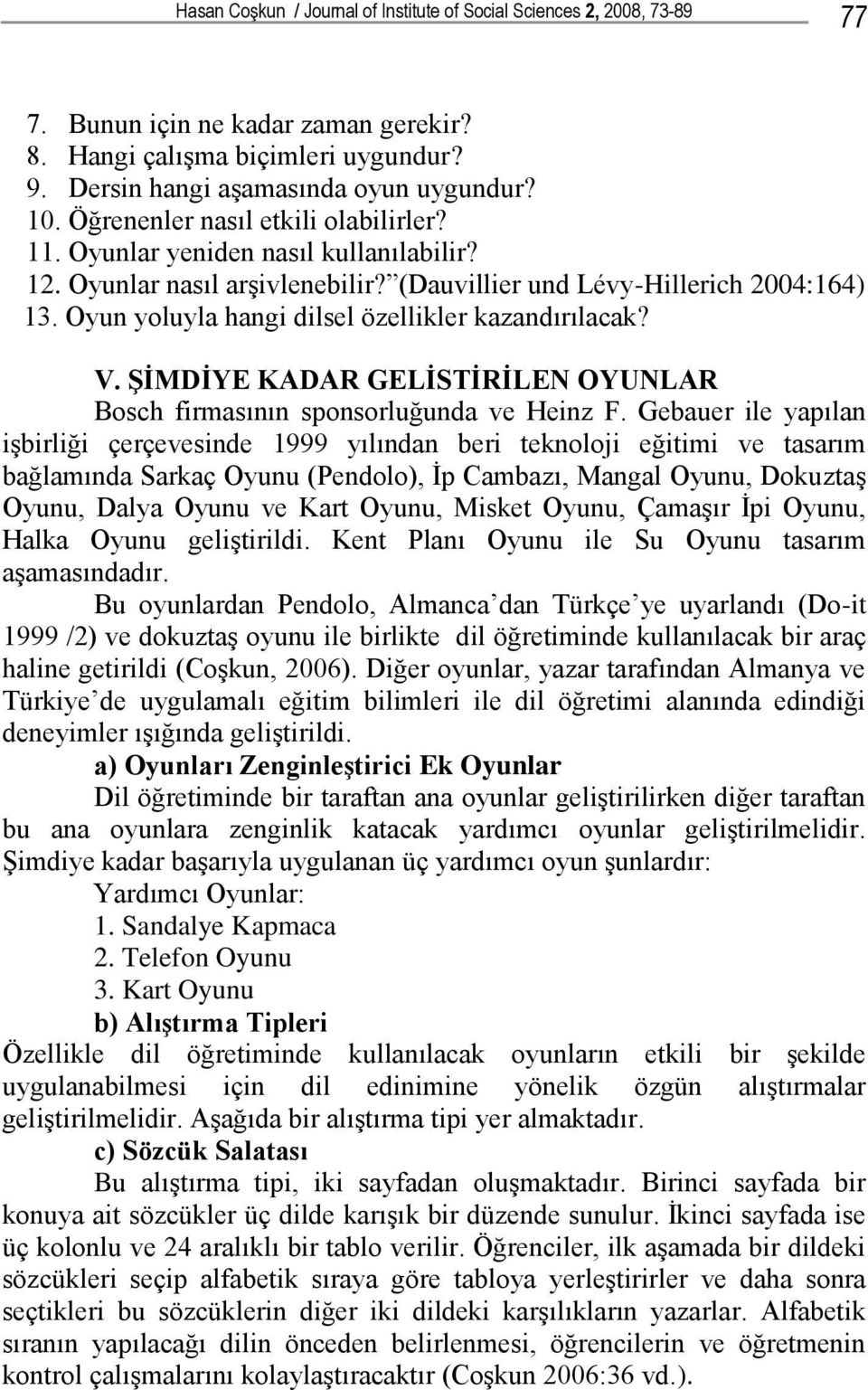 Oyun yoluyla hangi dilsel özellikler kazandırılacak? V. ŞİMDİYE KADAR GELİSTİRİLEN OYUNLAR Bosch firmasının sponsorluğunda ve Heinz F.