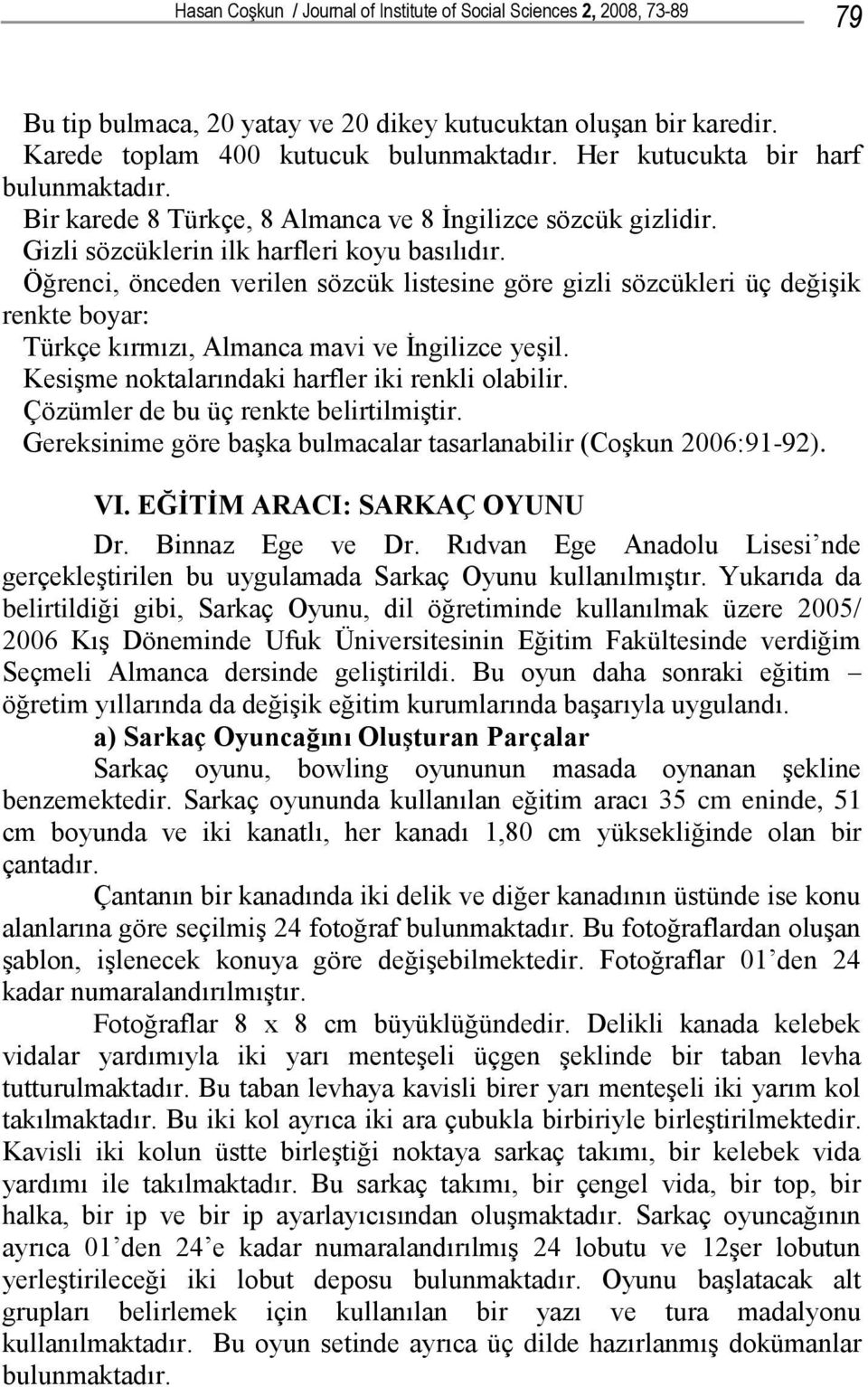 Öğrenci, önceden verilen sözcük listesine göre gizli sözcükleri üç değişik renkte boyar: Türkçe kırmızı, Almanca mavi ve İngilizce yeşil. Kesişme noktalarındaki harfler iki renkli olabilir.