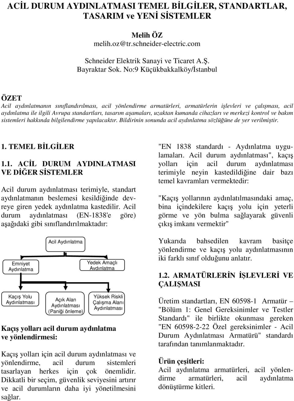 aşamaları, uzaktan kumanda cihazları ve merkezi kontrol ve bakım sistemleri hakkında bilgilendirme yapılacaktır. Bildirinin sonunda acil aydınlatma sözlüğüne de yer verilmiştir. 1.