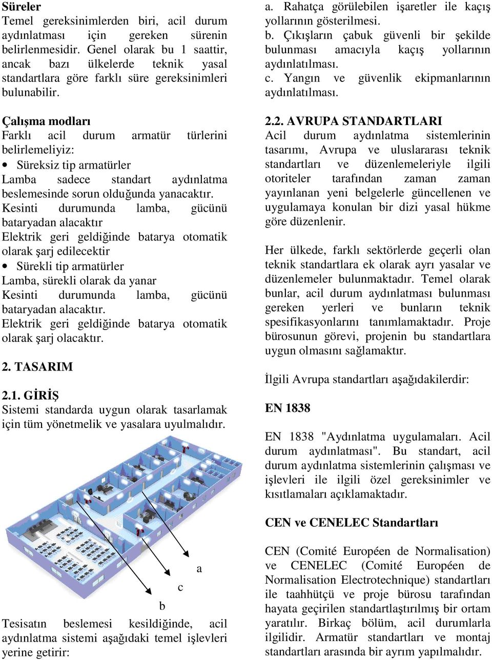 Çalışma modları Farklı acil durum armatür türlerini belirlemeliyiz: Süreksiz tip armatürler Lamba sadece standart aydınlatma beslemesinde sorun olduğunda yanacaktır.