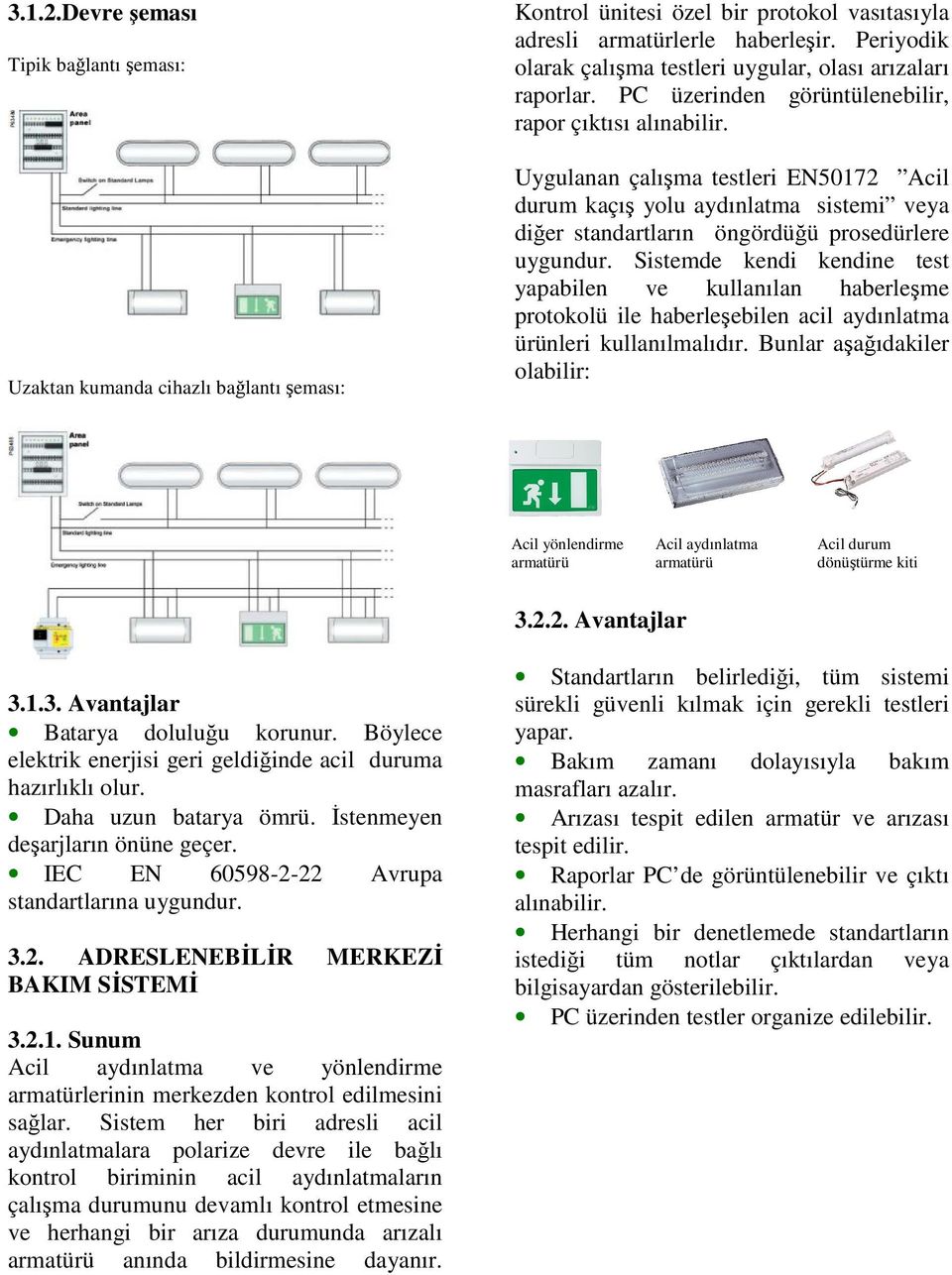 Uygulanan çalışma testleri EN50172 Acil durum kaçış yolu aydınlatma sistemi veya diğer standartların öngördüğü prosedürlere uygundur.