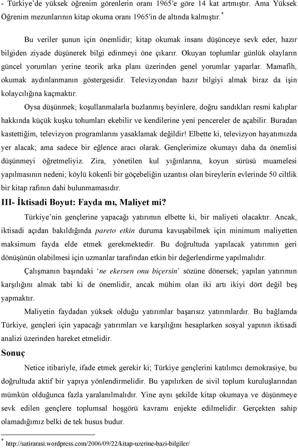 Okuyan toplumlar günlük olayların güncel yorumları yerine teorik arka planı üzerinden genel yorumlar yaparlar. Mamafih, okumak aydınlanmanın göstergesidir.