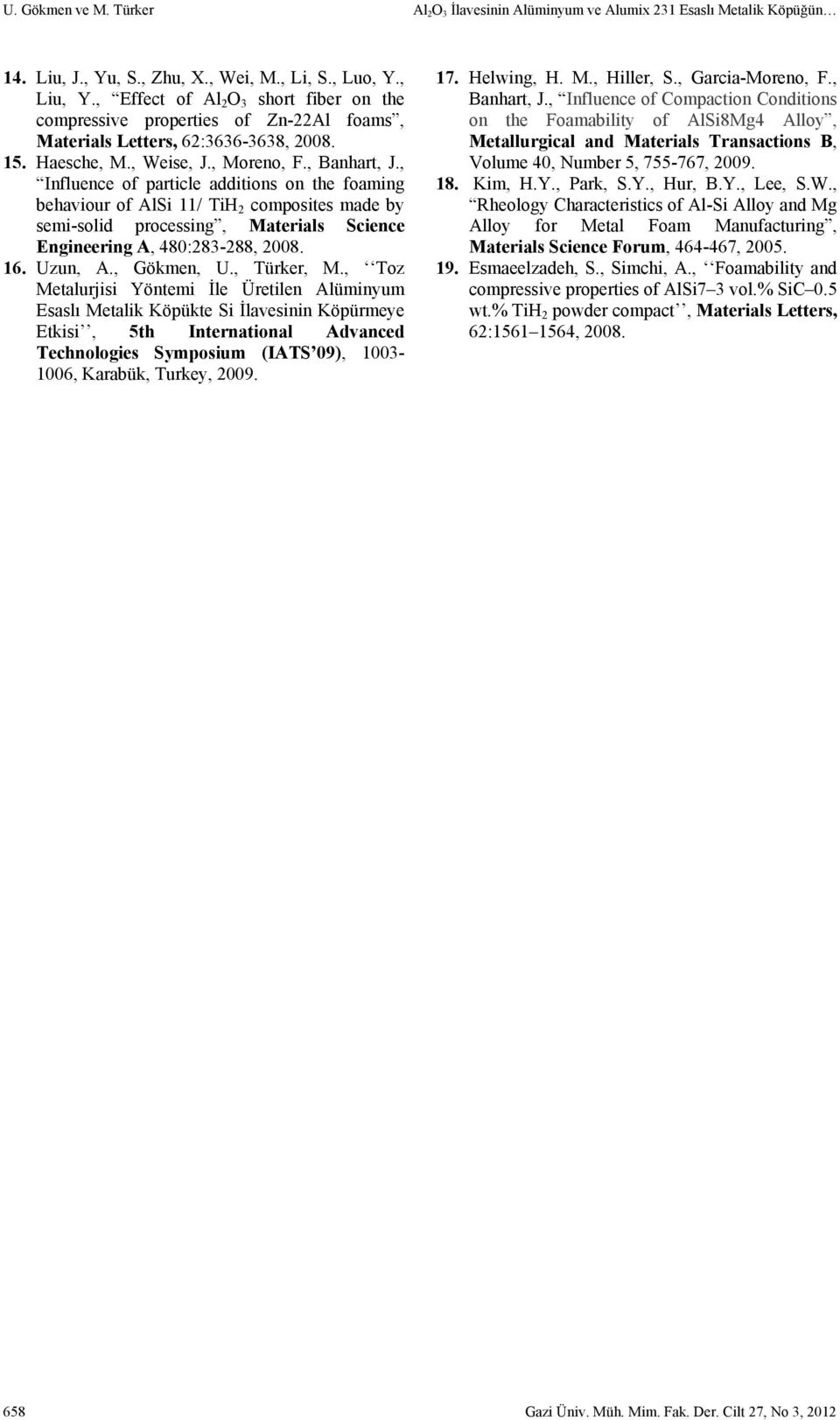 , Influence of particle additions on the foaming behaviour of AlSi 11/ TiH 2 composites made by semi-solid processing, Materials Science Engineering A, 480:283-288, 2008. 16. Uzun, A., Gökmen, U.