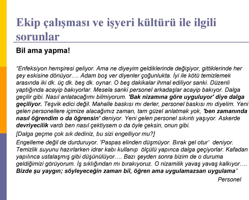 Mesela sanki personel arkadaşlar acayip bakıyor. Dalga geçilir gibi. Nasıl anlatacağımı bilmiyorum. 'Bak nizamına göre uyguluyor' diye dalga geçiliyor. Teşvik edici değil.