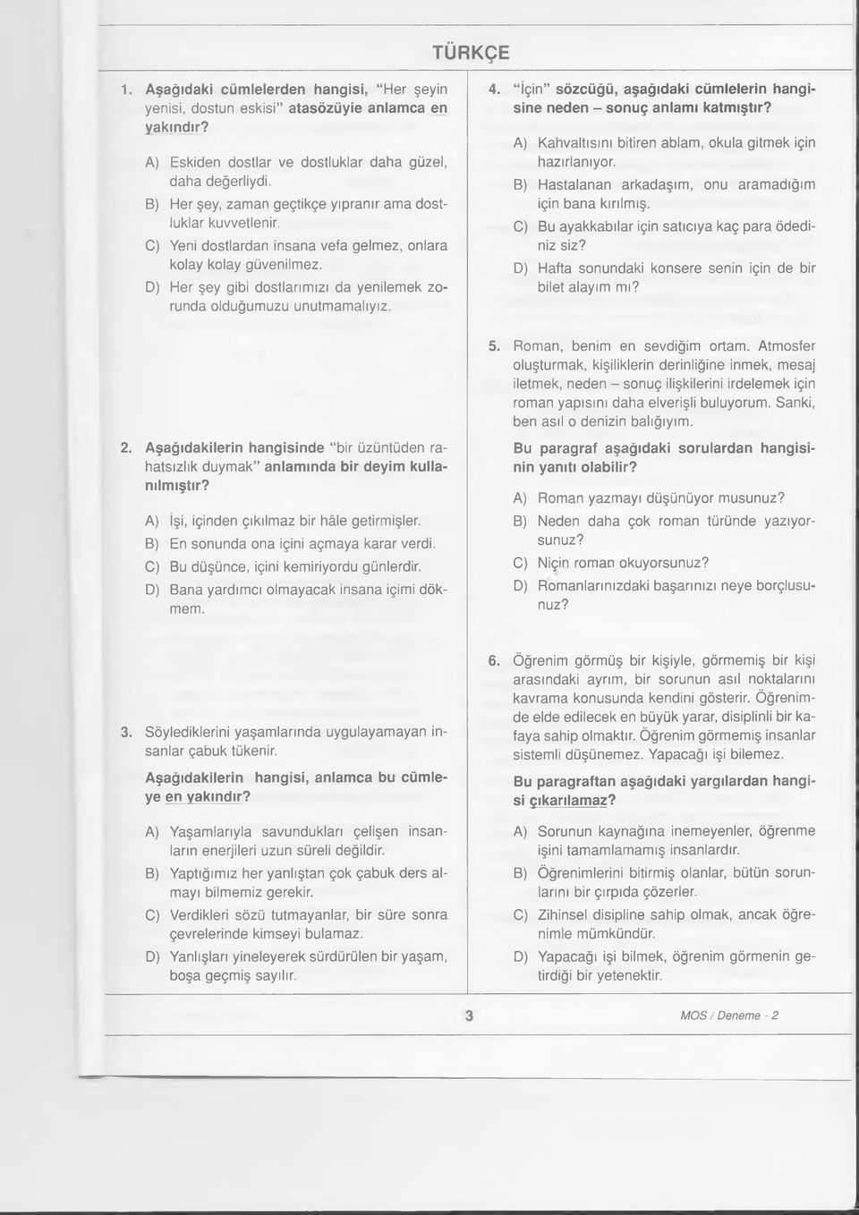 D) Her şey gibi dostlarımızı da yenilemek zorunda olduğumuzu unutmamalıyız. 4. İçin sözcüğü, aşağıdaki cümlelerin hangisine neden - sonuç anlamı katmıştır?