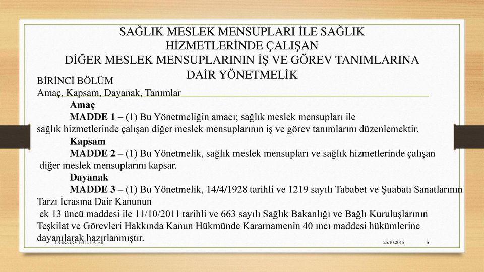 Kapsam MADDE 2 (1) Bu Yönetmelik, sağlık meslek mensupları ve sağlık hizmetlerinde çalışan diğer meslek mensuplarını kapsar.