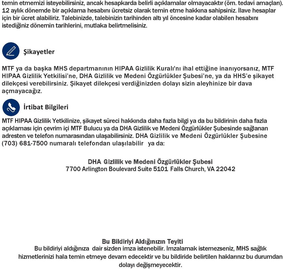 Şikayetler MTF ya da başka MHS departmanının HIPAA Gizlilik Kuralı'nı ihal ettiğine inanıyorsanız, MTF HIPAA Gizlilik Yetkilisi ne, DHA Gizlilik ve Medeni Özgürlükler Şubesi ne, ya da HHS e şikayet