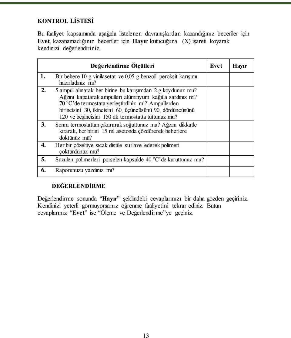 Ağzını kapatarak ampulleri alüminyum kağıtla sardınız mı? 70 o C de termostata yerleştirdiniz mi?