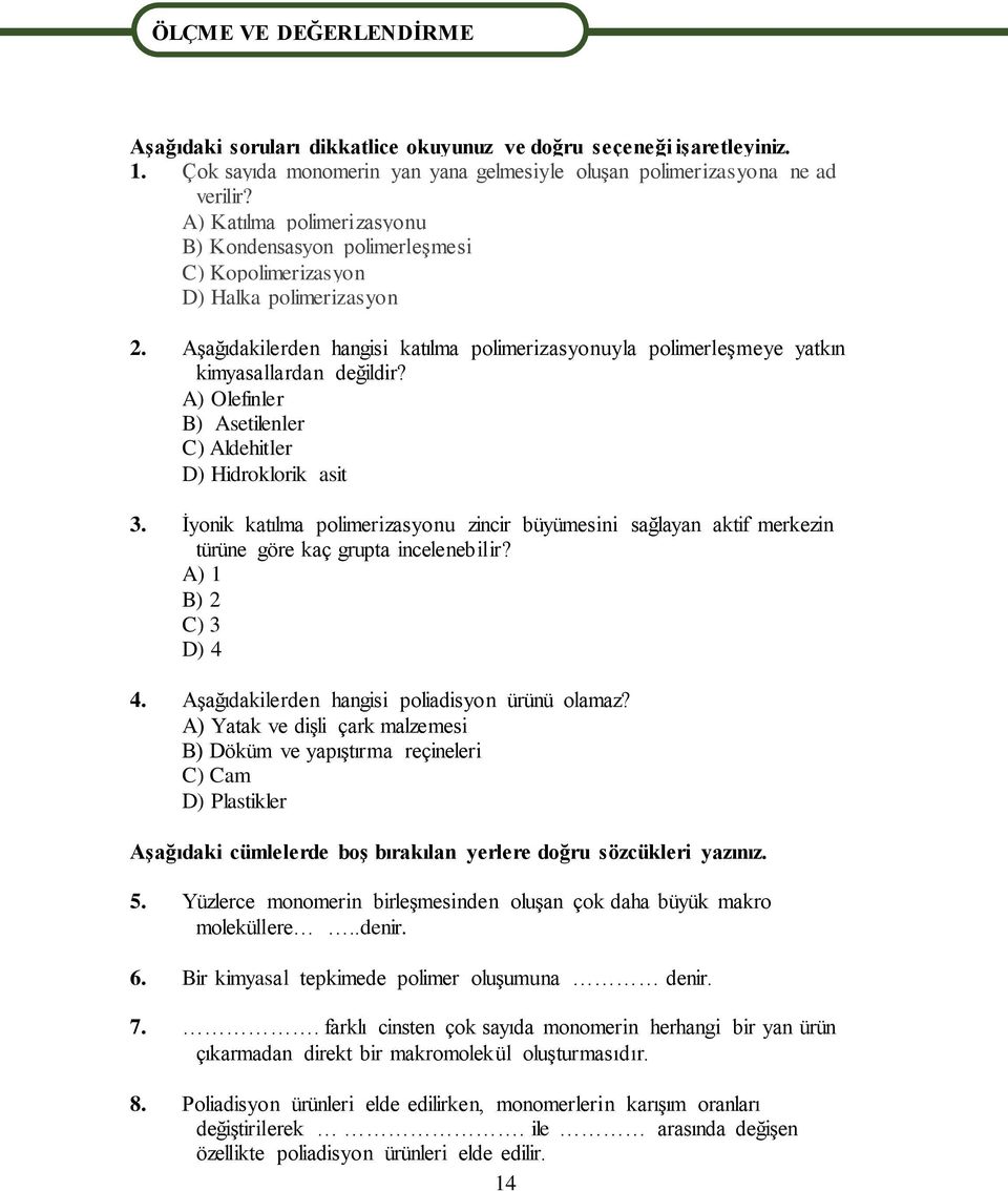 Aşağıdakilerden hangisi katılma polimerizasyonuyla polimerleşmeye yatkın kimyasallardan değildir? A) Olefinler B) Asetilenler C) Aldehitler D) Hidroklorik asit 3.