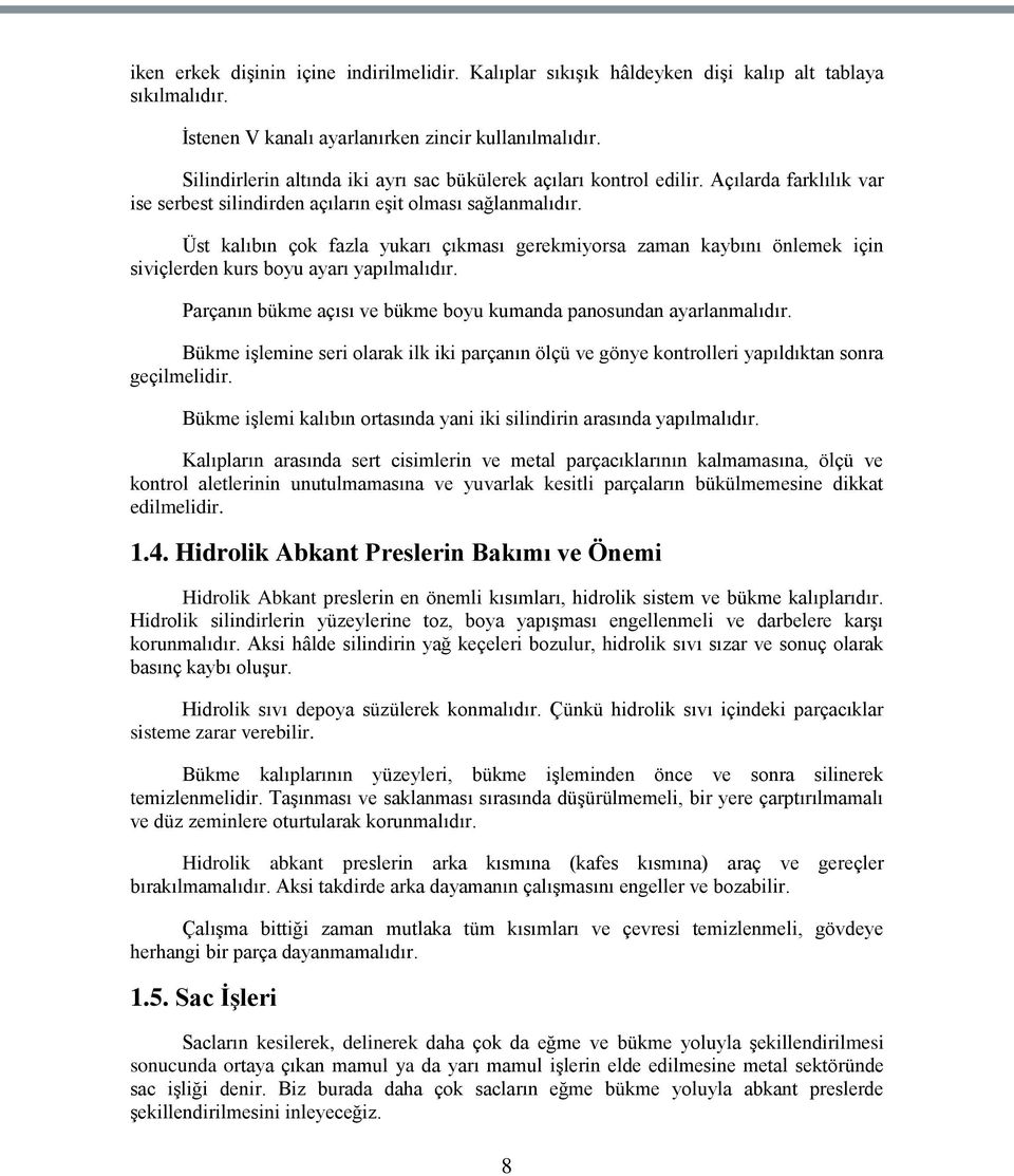 Üst kalıbın çok fazla yukarı çıkması gerekmiyorsa zaman kaybını önlemek için siviçlerden kurs boyu ayarı yapılmalıdır. Parçanın bükme açısı ve bükme boyu kumanda panosundan ayarlanmalıdır.