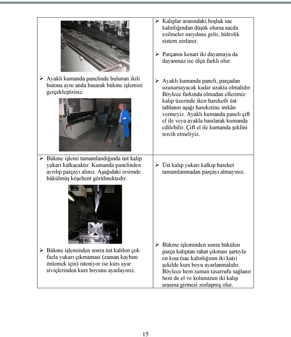 Böylece farkında olmadan ellerimiz kalıp üzerinde iken hareketli üst tablanın aģağı hareketine imkân vermeyiz. Ayaklı kumanda paneli çift el ile veya ayakla basılarak kumanda edilebilir.