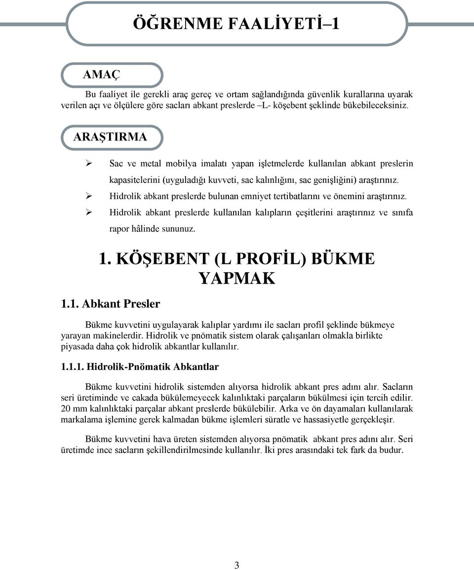 ARAġTIRMA ARAġTIRMA Sac ve metal mobilya imalatı yapan iģletmelerde kullanılan abkant preslerin kapasitelerini (uyguladığı kuvveti, sac kalınlığını, sac geniģliğini) araģtırınız.